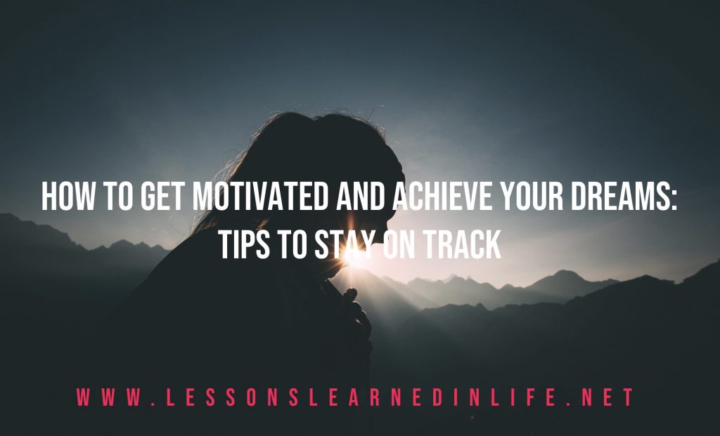 HOW TO GET MOTIVATED AND ACHIEVE YOUR DREAMS: TIPS TO STAVON TRACK